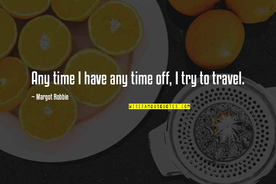 Marking Time Quotes By Margot Robbie: Any time I have any time off, I