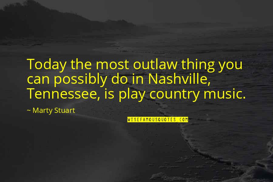 Marking Time Quotes By Marty Stuart: Today the most outlaw thing you can possibly