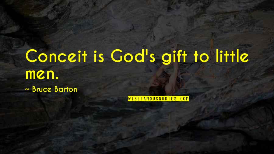 Marliss Quotes By Bruce Barton: Conceit is God's gift to little men.