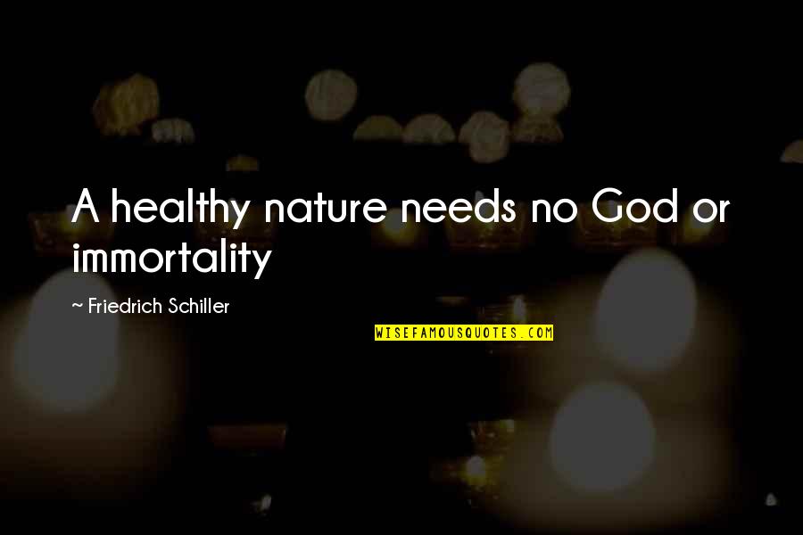 Marluce House Quotes By Friedrich Schiller: A healthy nature needs no God or immortality