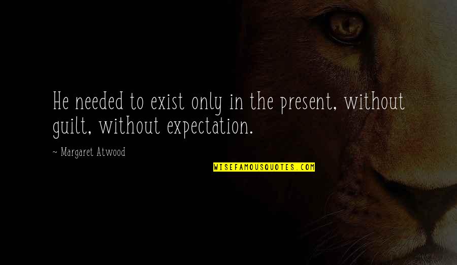 Marlynn Furniture Quotes By Margaret Atwood: He needed to exist only in the present,