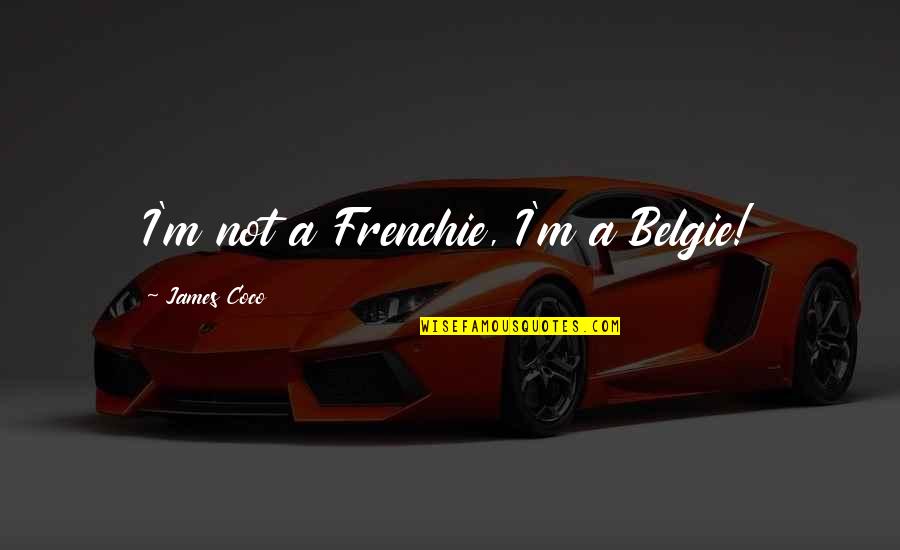 Marny Movie Quotes By James Coco: I'm not a Frenchie, I'm a Belgie!