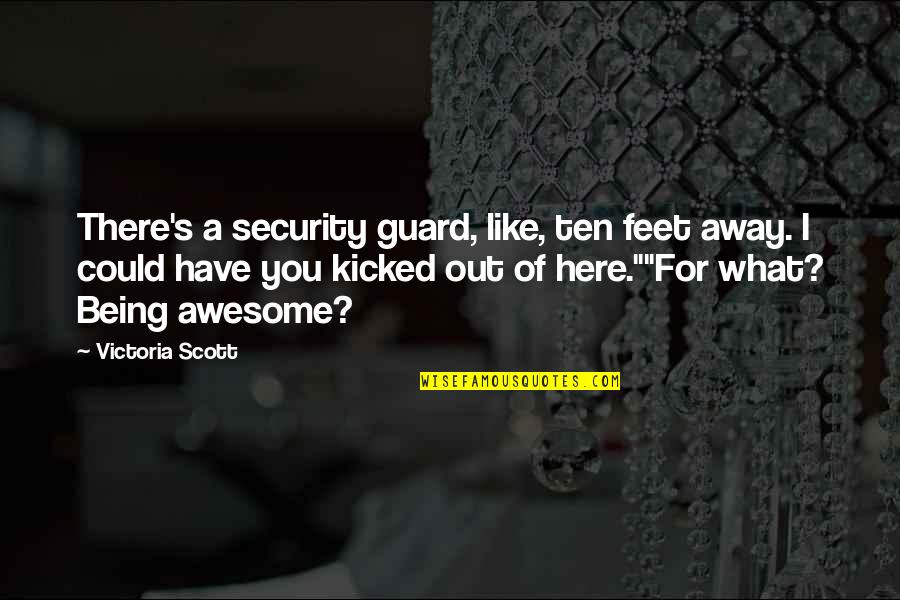 Maronis Glitso Quotes By Victoria Scott: There's a security guard, like, ten feet away.