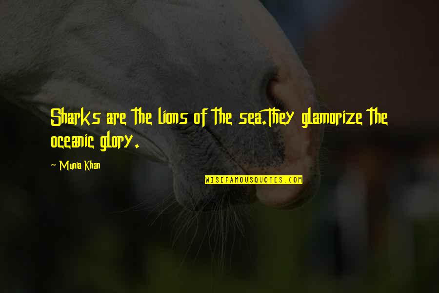 Maroof Psychiatry Quotes By Munia Khan: Sharks are the lions of the sea.They glamorize