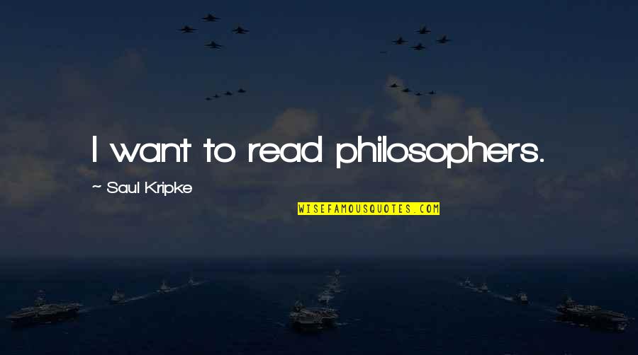 Maroof Psychiatry Quotes By Saul Kripke: I want to read philosophers.