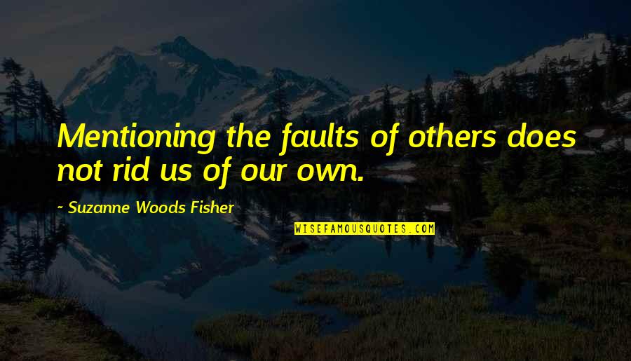 Maroof Psychiatry Quotes By Suzanne Woods Fisher: Mentioning the faults of others does not rid