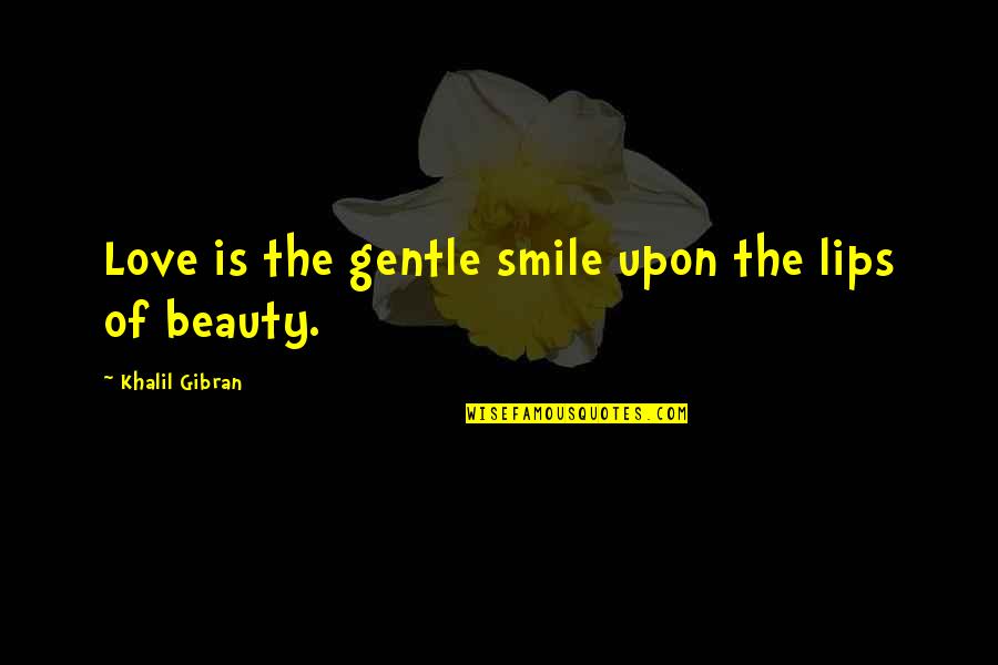 Maroon 5 Best Lyrics Quotes By Khalil Gibran: Love is the gentle smile upon the lips