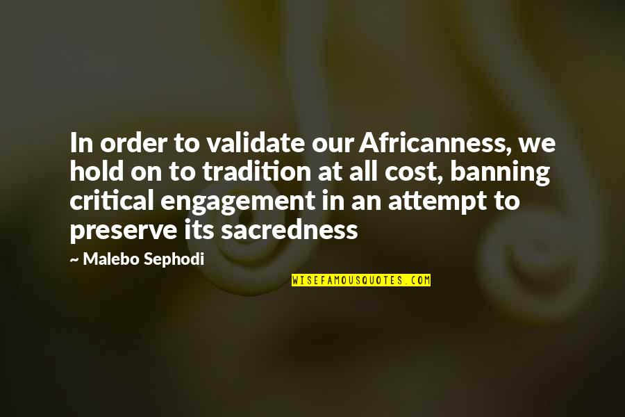 Maroussi24 Quotes By Malebo Sephodi: In order to validate our Africanness, we hold