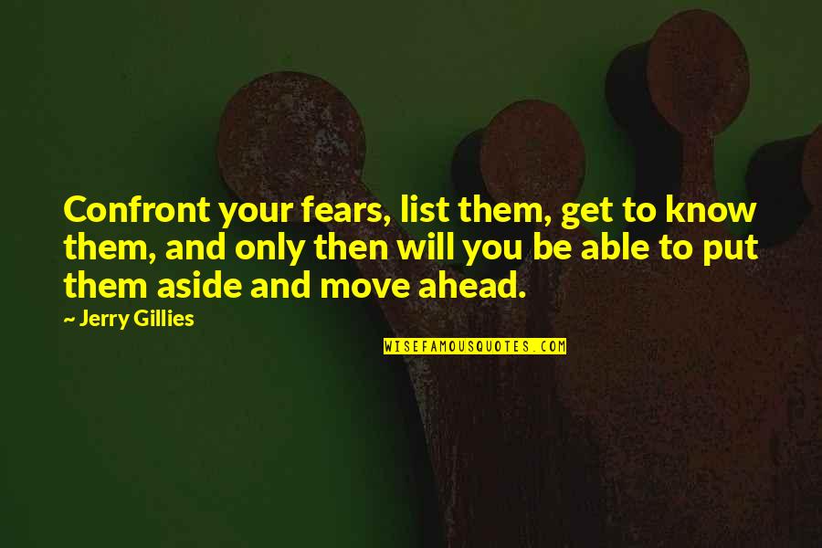 Marqs Kutno Quotes By Jerry Gillies: Confront your fears, list them, get to know