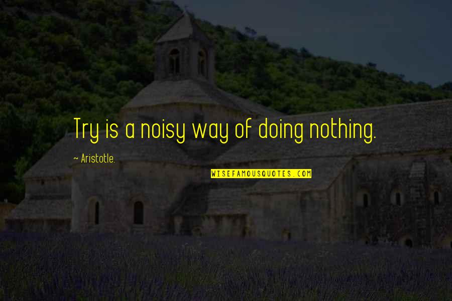 Marquard Quotes By Aristotle.: Try is a noisy way of doing nothing.