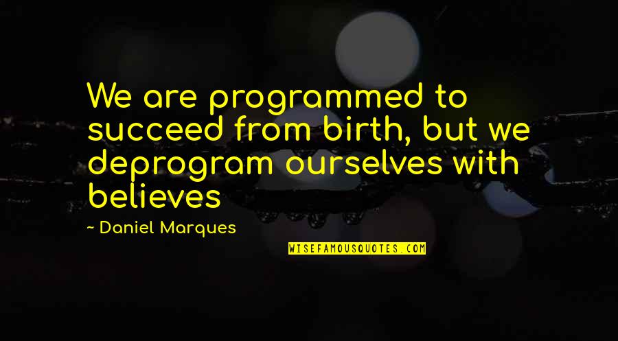 Marques Quotes By Daniel Marques: We are programmed to succeed from birth, but