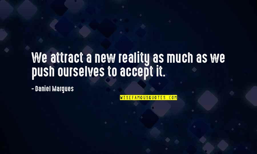 Marques Quotes By Daniel Marques: We attract a new reality as much as