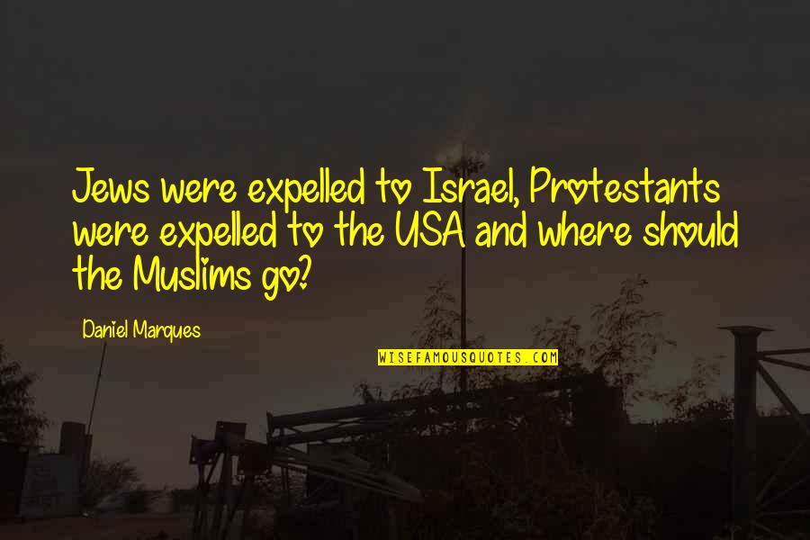 Marques Quotes By Daniel Marques: Jews were expelled to Israel, Protestants were expelled