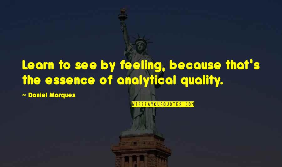 Marques Quotes By Daniel Marques: Learn to see by feeling, because that's the