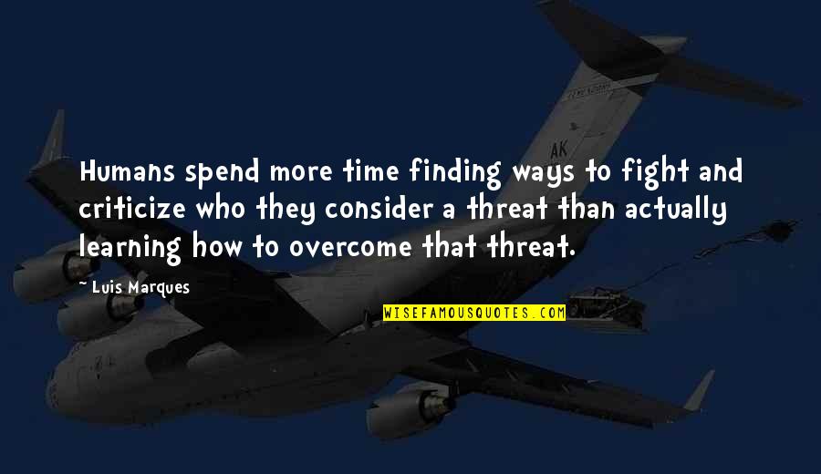 Marques Quotes By Luis Marques: Humans spend more time finding ways to fight