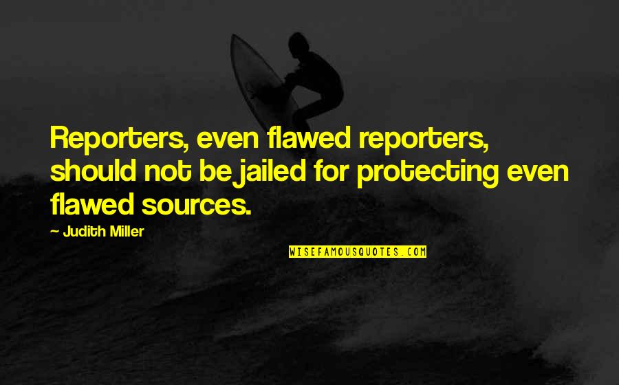 Marracherios Quotes By Judith Miller: Reporters, even flawed reporters, should not be jailed