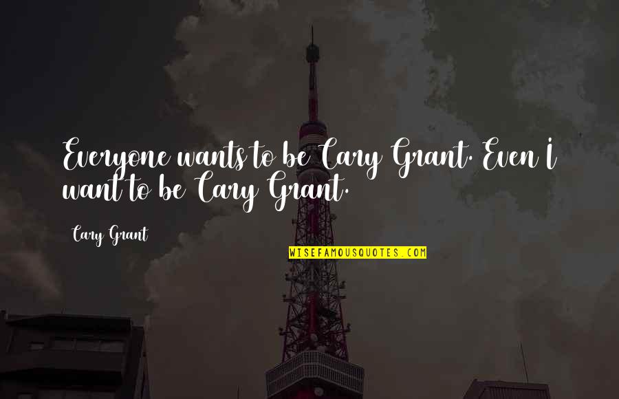 Marrakesh Quotes By Cary Grant: Everyone wants to be Cary Grant. Even I