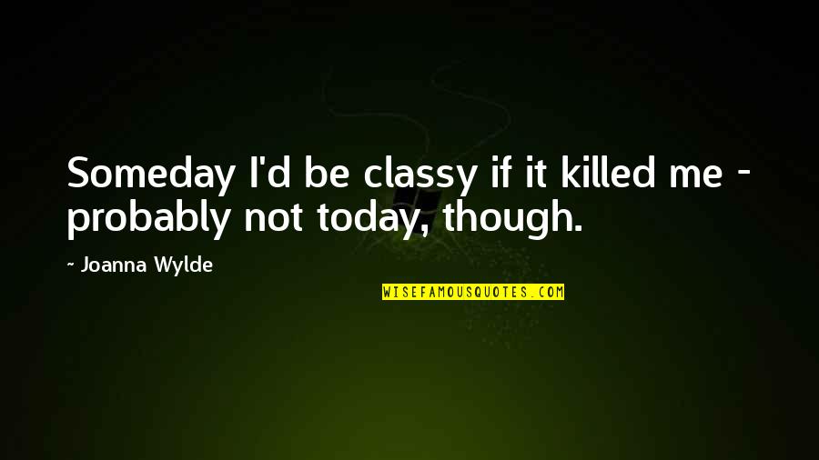 Marras Funeral Home Quotes By Joanna Wylde: Someday I'd be classy if it killed me