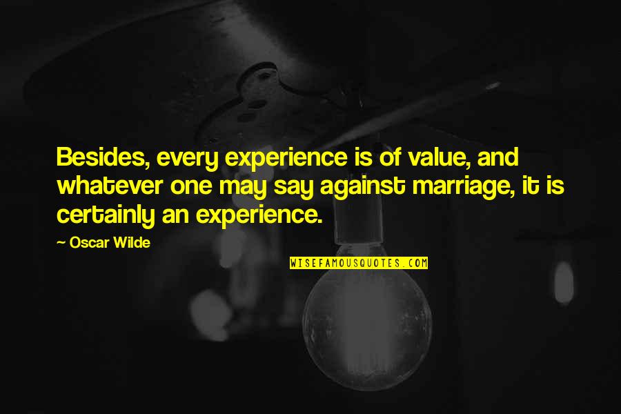 Marriage Against Quotes By Oscar Wilde: Besides, every experience is of value, and whatever