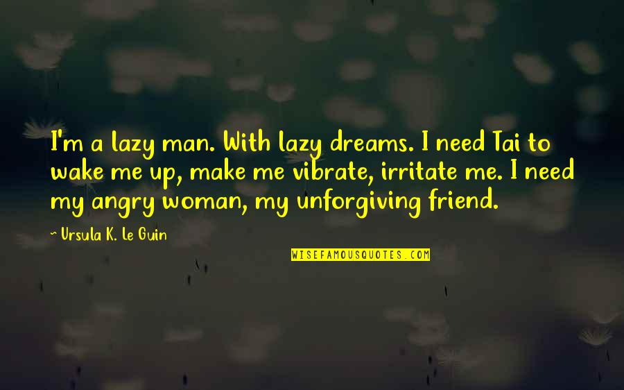 Marriage Dreams Quotes By Ursula K. Le Guin: I'm a lazy man. With lazy dreams. I