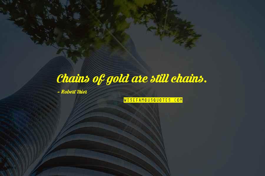 Marriage Equality Quotes By Robert Thier: Chains of gold are still chains.