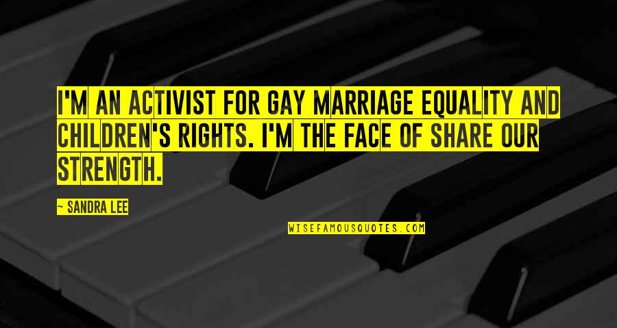 Marriage Equality Quotes By Sandra Lee: I'm an activist for gay marriage equality and