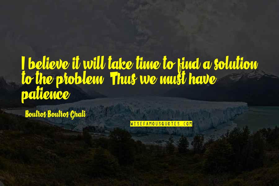 Marriage In Spanish Quotes By Boutros Boutros-Ghali: I believe it will take time to find