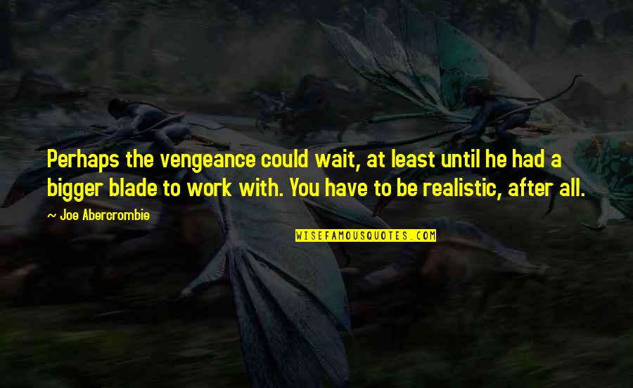 Marriage In Telugu Quotes By Joe Abercrombie: Perhaps the vengeance could wait, at least until