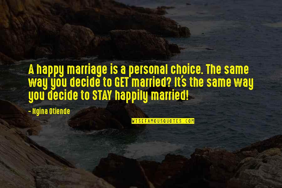 Marriage Is A Choice Quotes By Ngina Otiende: A happy marriage is a personal choice. The