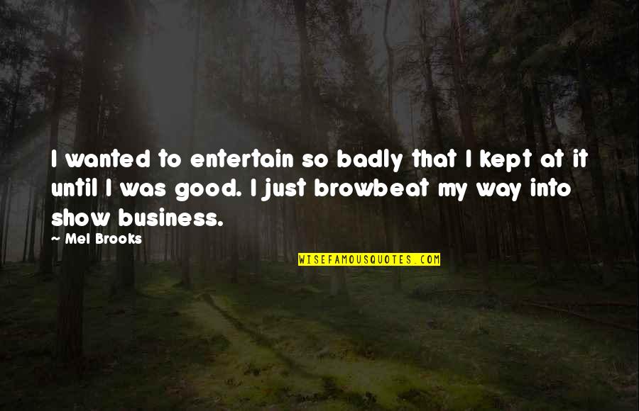 Marriage Like Dance Quotes By Mel Brooks: I wanted to entertain so badly that I