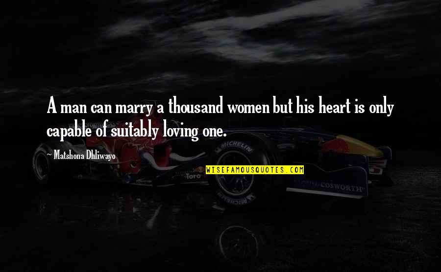 Marriage Quotes Or Quotes By Matshona Dhliwayo: A man can marry a thousand women but