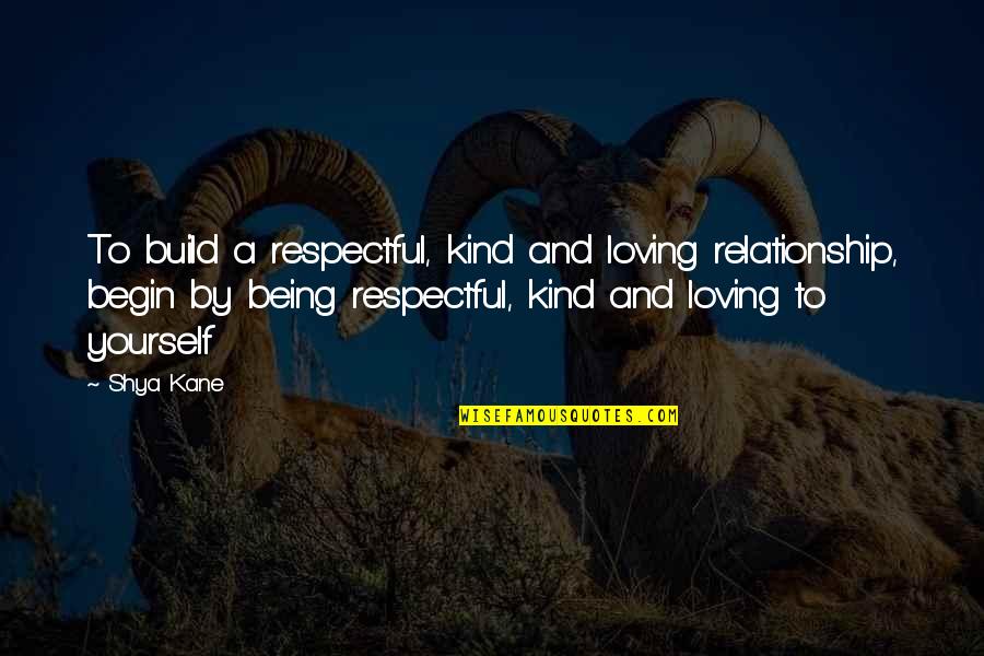 Marriage Quotes Or Quotes By Shya Kane: To build a respectful, kind and loving relationship,