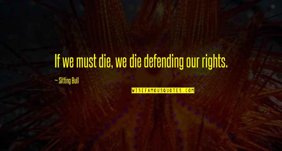 Marriage Strawberries Quotes By Sitting Bull: If we must die, we die defending our