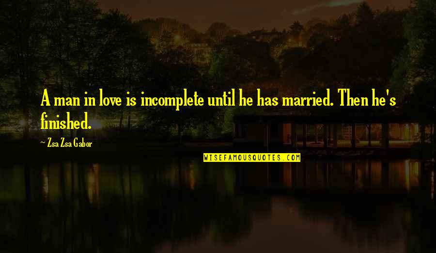 Marriage The Man You Love Quotes By Zsa Zsa Gabor: A man in love is incomplete until he