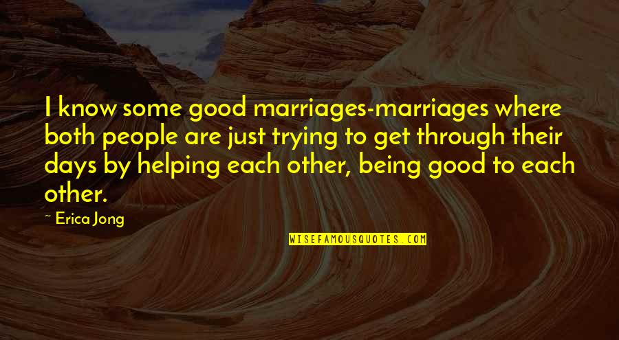 Marriages Quotes By Erica Jong: I know some good marriages-marriages where both people