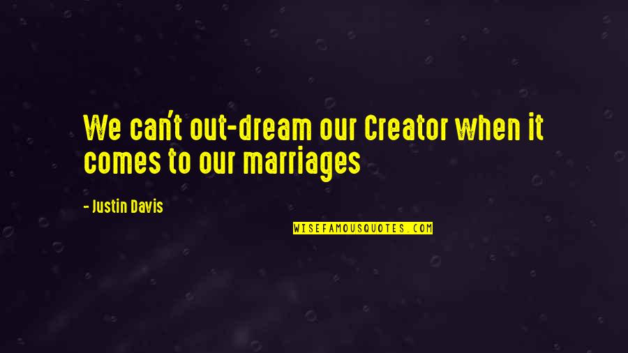 Marriages Quotes By Justin Davis: We can't out-dream our Creator when it comes