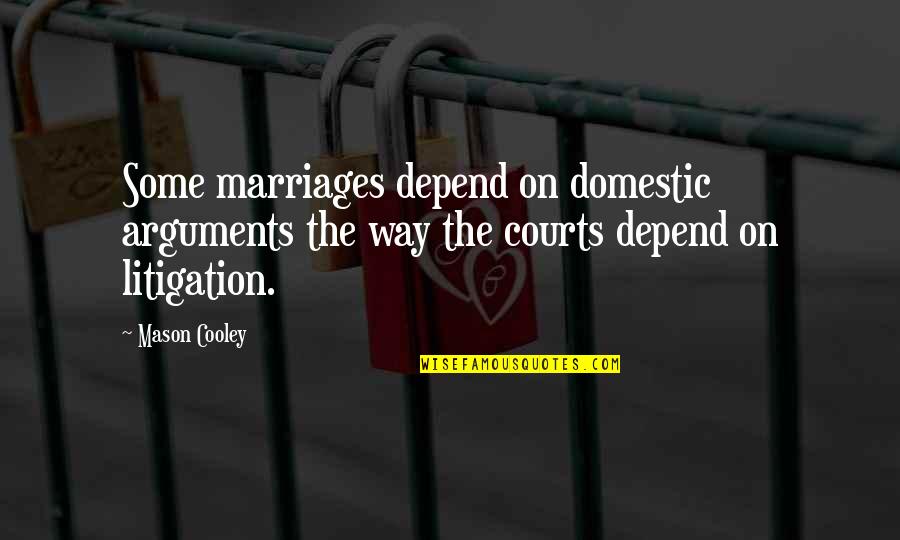 Marriages Quotes By Mason Cooley: Some marriages depend on domestic arguments the way