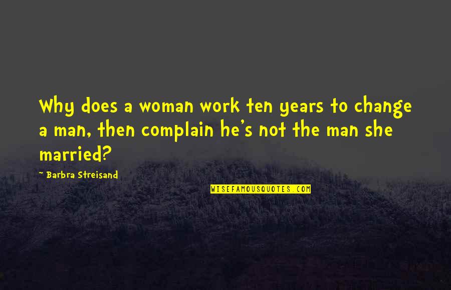 Married 7 Years Quotes By Barbra Streisand: Why does a woman work ten years to