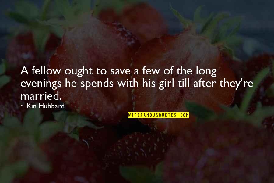 Married Girl Quotes By Kin Hubbard: A fellow ought to save a few of