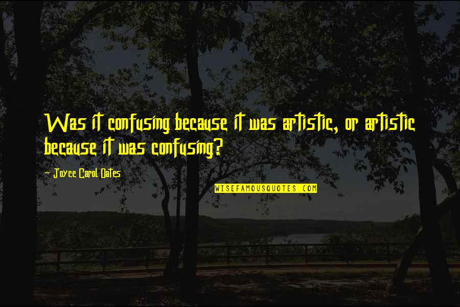 Marrion Llanes Quotes By Joyce Carol Oates: Was it confusing because it was artistic, or