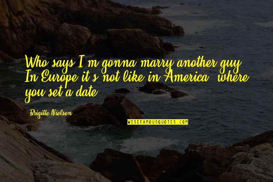 Marry The Guy Quotes By Brigitte Nielsen: Who says I'm gonna marry another guy? In