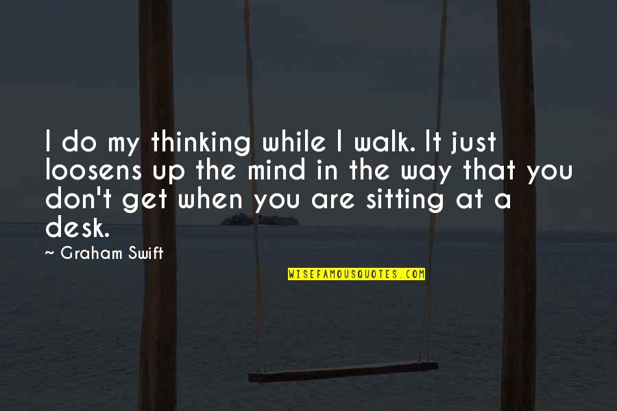 Marrying The Right Man Quotes By Graham Swift: I do my thinking while I walk. It