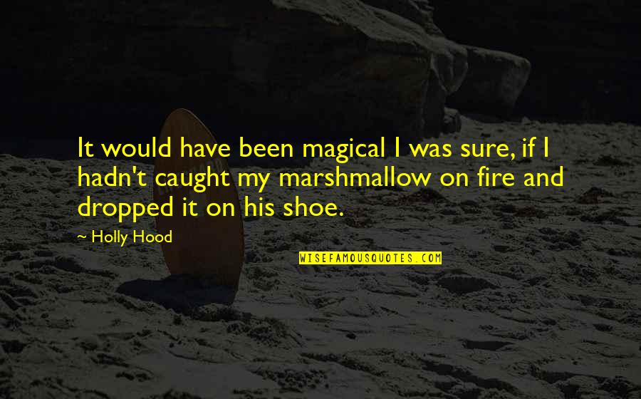 Marshmallow Quotes By Holly Hood: It would have been magical I was sure,