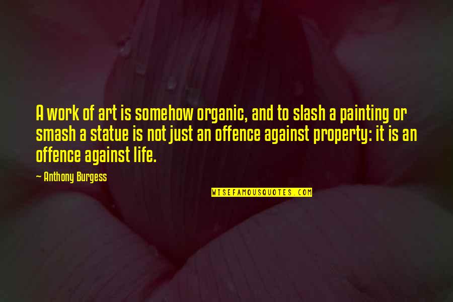 Marsiglio Quotes By Anthony Burgess: A work of art is somehow organic, and