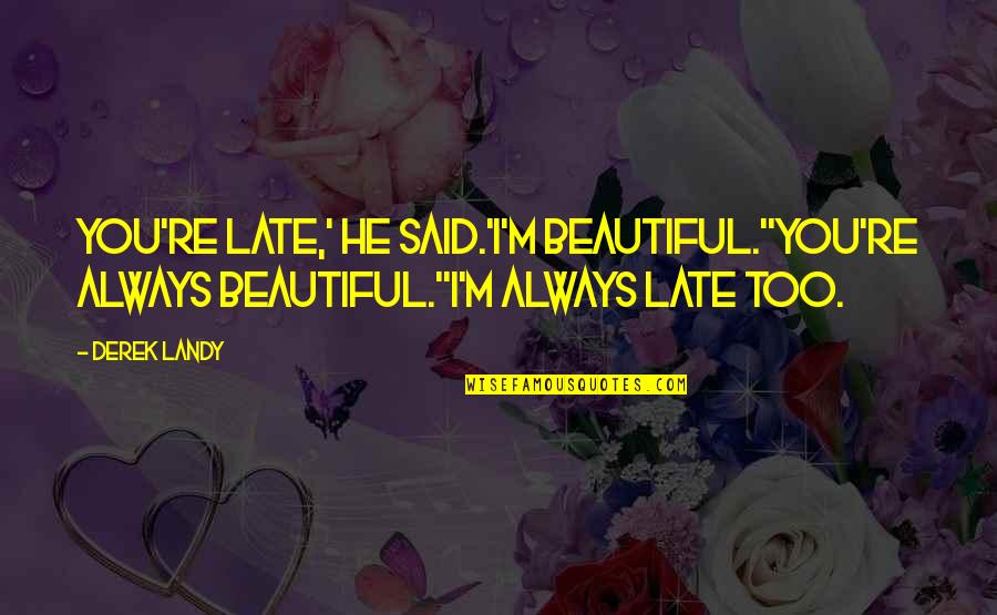 Marsilly 17 Quotes By Derek Landy: You're late,' he said.'I'm beautiful.''You're always beautiful.''I'm always