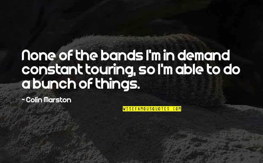 Marston Quotes By Colin Marston: None of the bands I'm in demand constant