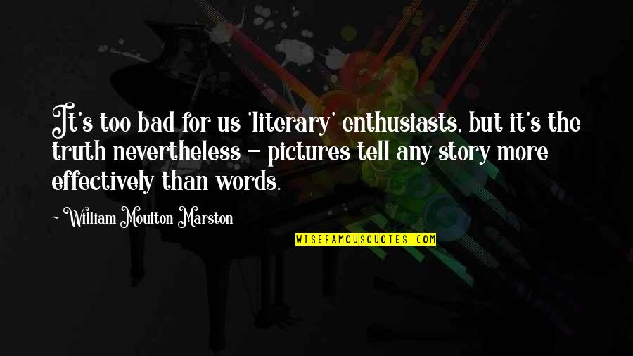 Marston Quotes By William Moulton Marston: It's too bad for us 'literary' enthusiasts, but