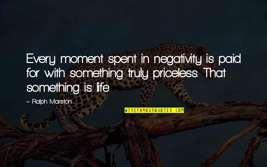 Marston's Quotes By Ralph Marston: Every moment spent in negativity is paid for