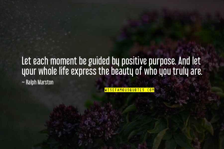 Marston's Quotes By Ralph Marston: Let each moment be guided by positive purpose.