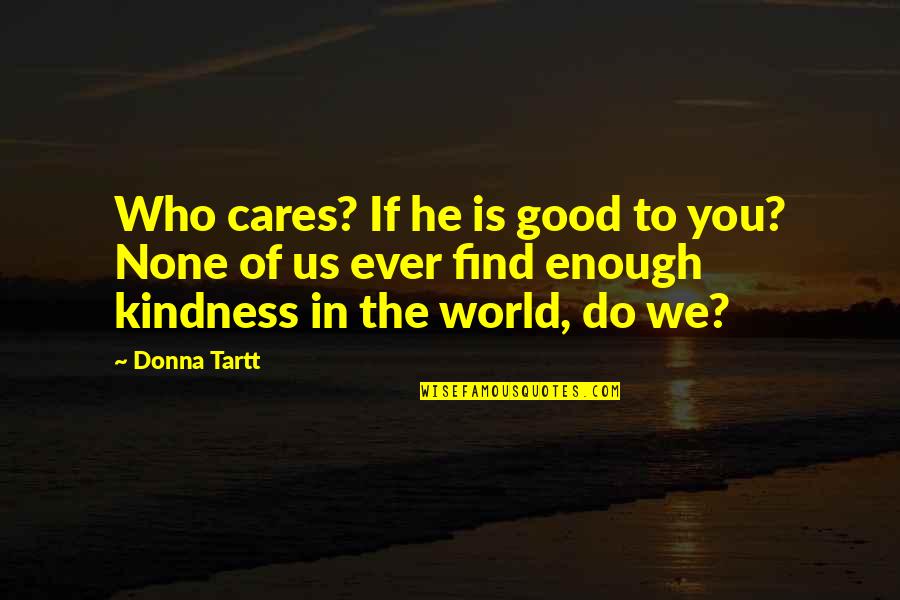 Martelarenlaan Quotes By Donna Tartt: Who cares? If he is good to you?